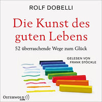 Die Kunst des guten Lebens: 52 überraschende Wege zum Glück